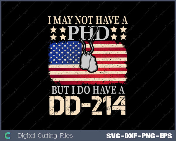 I May Not Have A PhD I Do Have A DD214 Veterans Svg Design Cut File