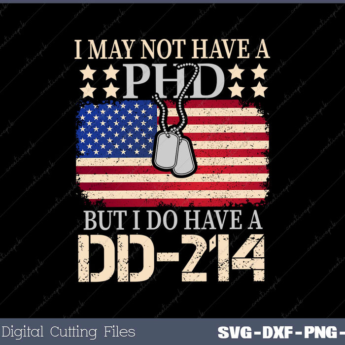 I May Not Have A PhD I Do Have A DD214 Veterans Svg Design Cut File