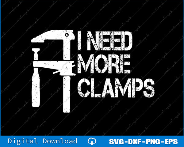 I Need More Clamps, Carpenter Woodworker Funny SVG PNG Files