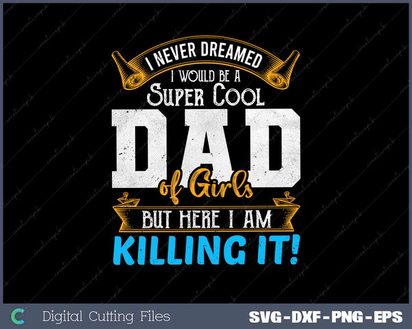 I Never Dreamed Cool Dad Of Girls SVG Cricut Printable File