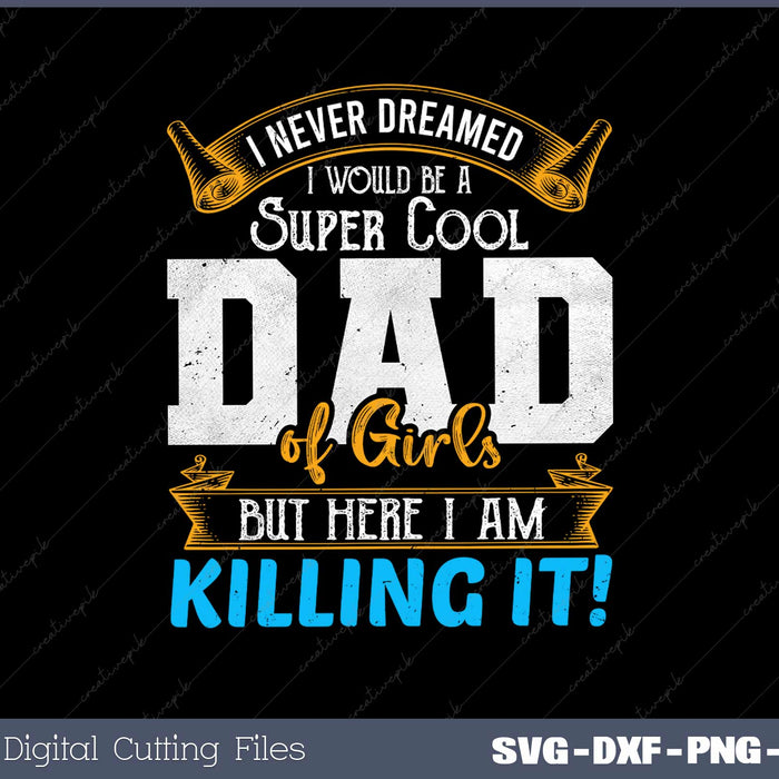 I Never Dreamed Cool Dad Of Girls SVG Cricut Printable File