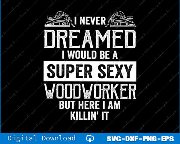 I Never Dreamed I Would Be A Super Funny Mens Woodworker SVG PNG Cutting Files