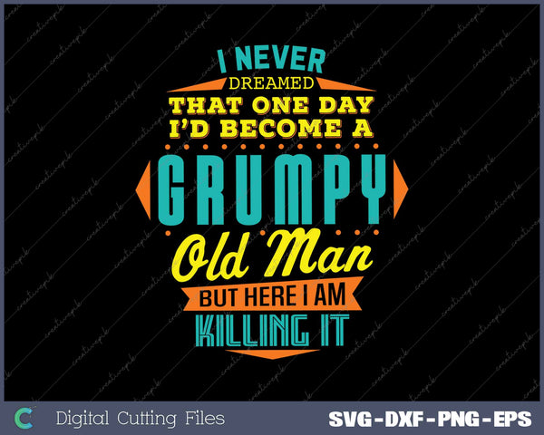 I Never Dreamed That I'd Become A Grumpy Old Man Funny