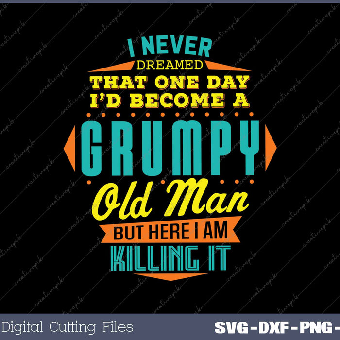 I Never Dreamed That I'd Become A Grumpy Old Man Funny