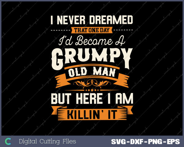 I Never Dreamed That I'd Become A Grumpy Old Man Funny Grandpa 