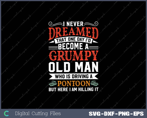 I Never Dreamed That One Day I‘D Become A Grumpy Old Man SVG Cut files