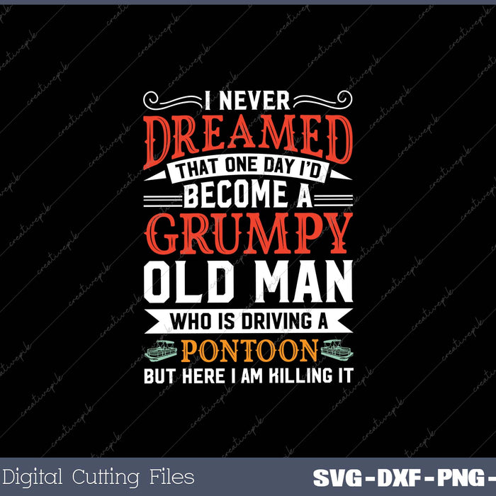 I Never Dreamed That One Day I‘D Become A Grumpy Old Man SVG Cut files