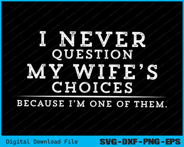 I Never Question My Wife's for Husband Father from Wife SVG PNG Files