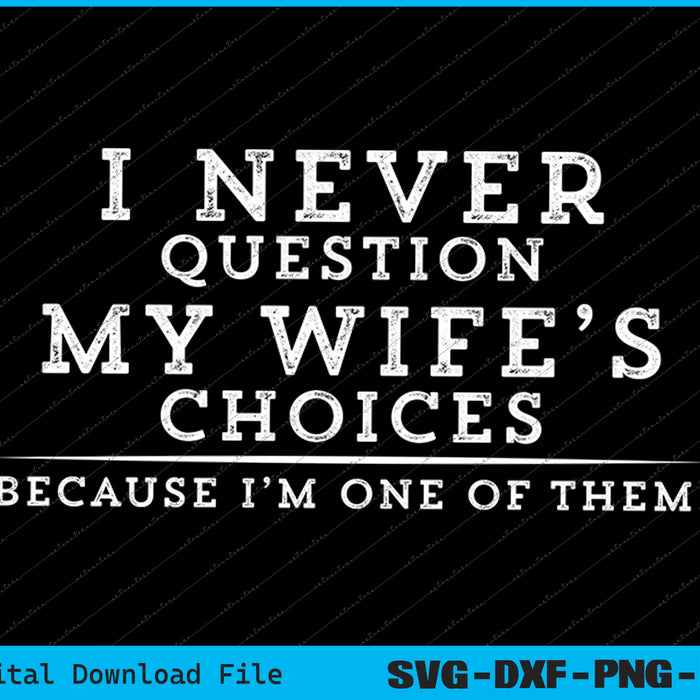 I Never Question My Wife's for Husband Father from Wife SVG PNG Files