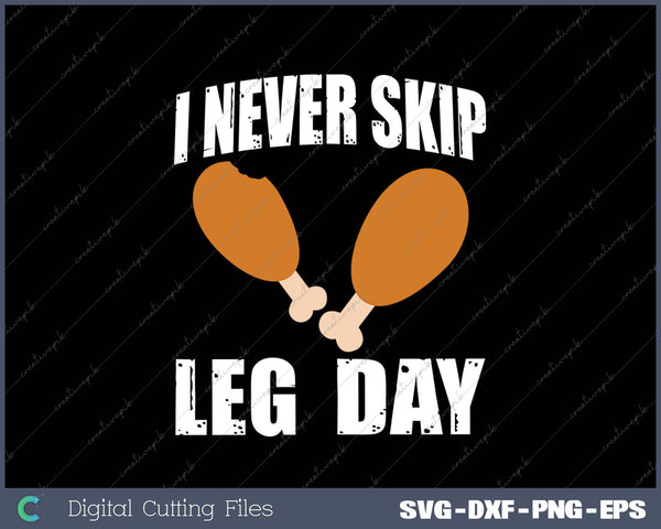 I Never Skip Leg Day Thanksgiving Turkey Day SVG PNG Cutting Printable Files