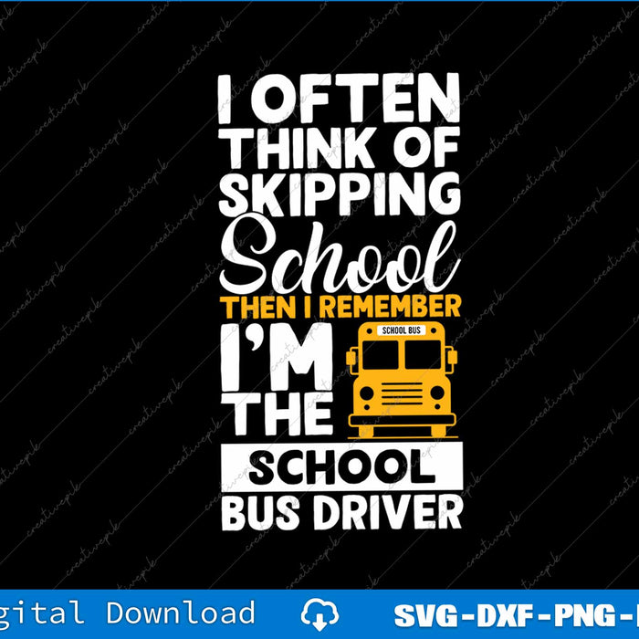 I Often Think Of Skipping School Then I Remember I’m The School Bus Driver SVG File