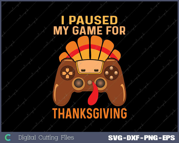 I Paused Me Game For Thanksgiving Fall Turkey SVG PNG Cutting Printable Files