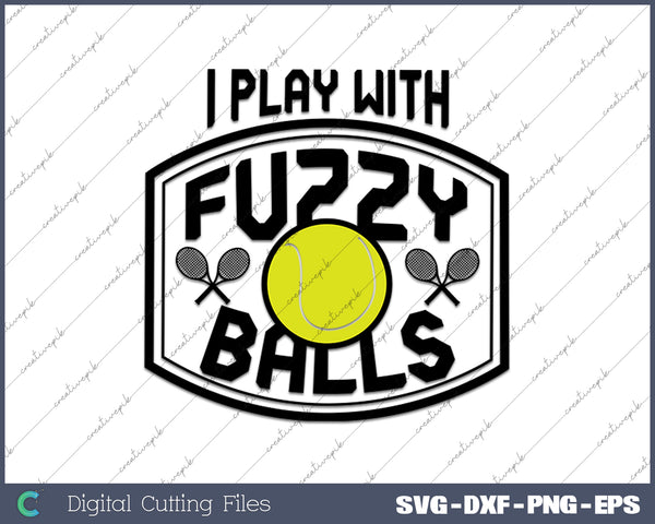 I Play With Fuzzy Balls Funny Tennis SVG PNG Cutting Printable Files