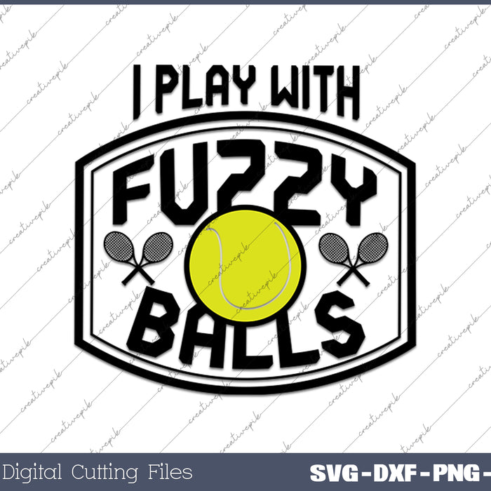 I Play With Fuzzy Balls Funny Tennis SVG PNG Cutting Printable Files