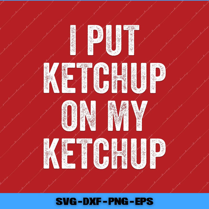 Text 'I PUT KETCHUP ON MY KETCHUP' on a red background with SVG, DXF, PNG, and EPS file formats listed.