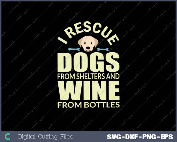 I Rescue Dogs From Shelters And Wine From Bottles SVG PNG Cutting Printable Files