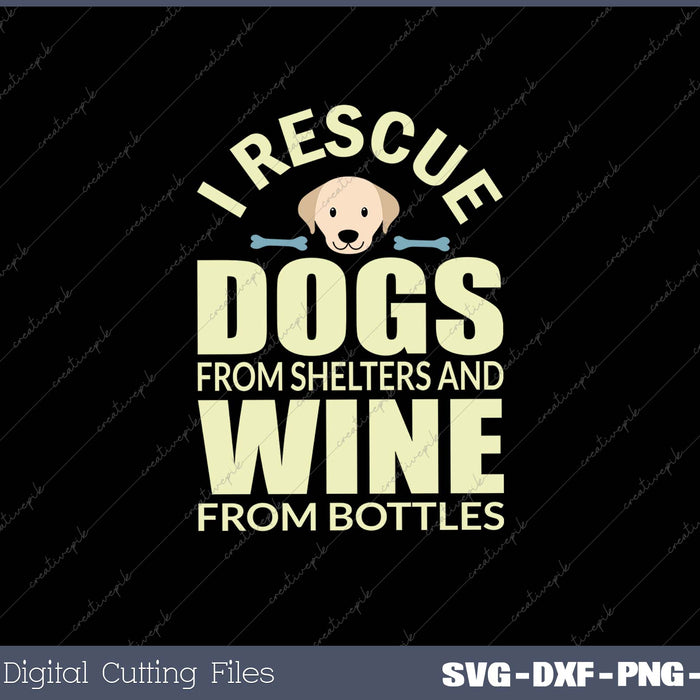 I Rescue Dogs From Shelters And Wine From Bottles SVG PNG Cutting Printable Files