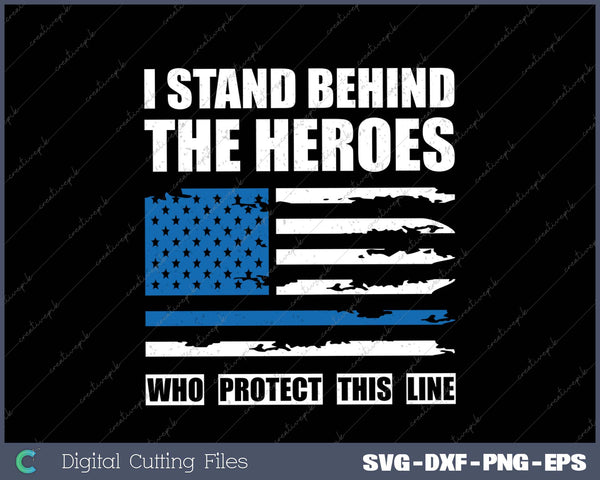 I Stand Behind The Heroes - Blue Line Police Officer Cop 