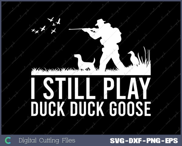 I Still Play Duck Duck Goose Funny Duck Hunting SVG PNG Cutting Files