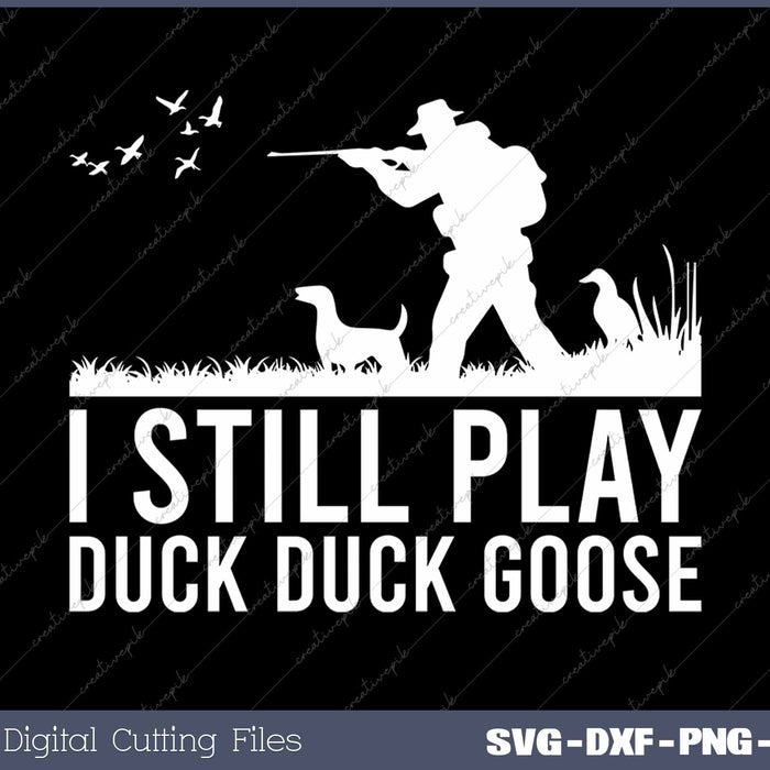 I Still Play Duck Duck Goose Funny Duck Hunting SVG PNG Cutting Files