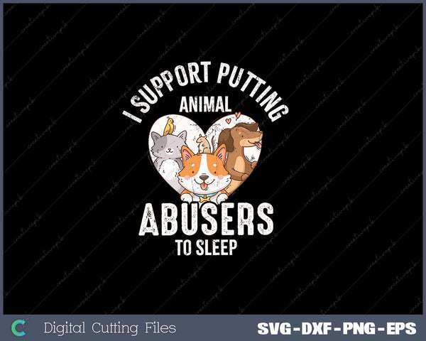 I Support Putting Animal Abusers To Sleep Dog Cat lover SVG Cut files