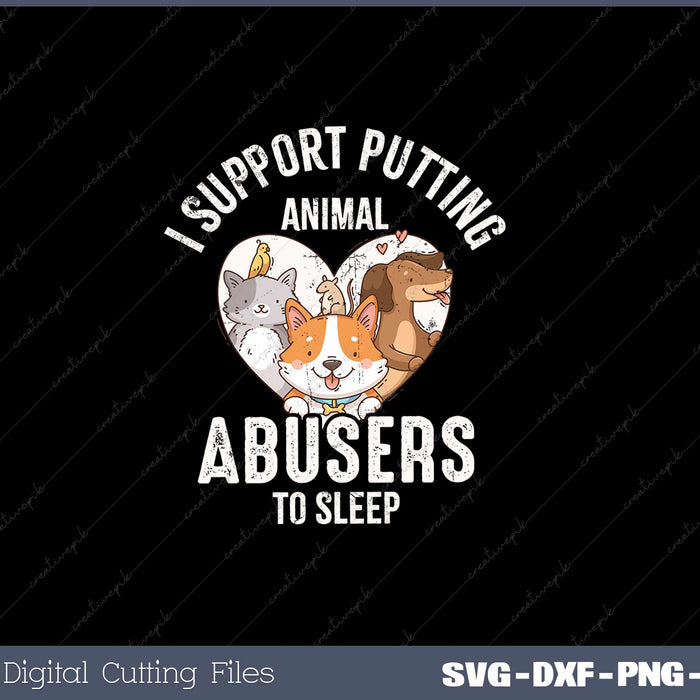 I Support Putting Animal Abusers To Sleep Dog Cat lover SVG Cut files