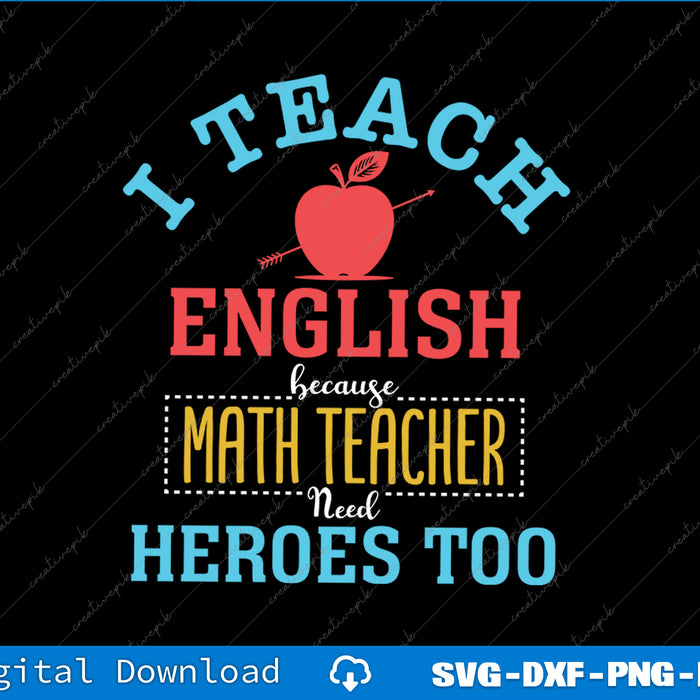 I Teach English Because Math Teachers Need Heroes Too SVG PNG Printable File