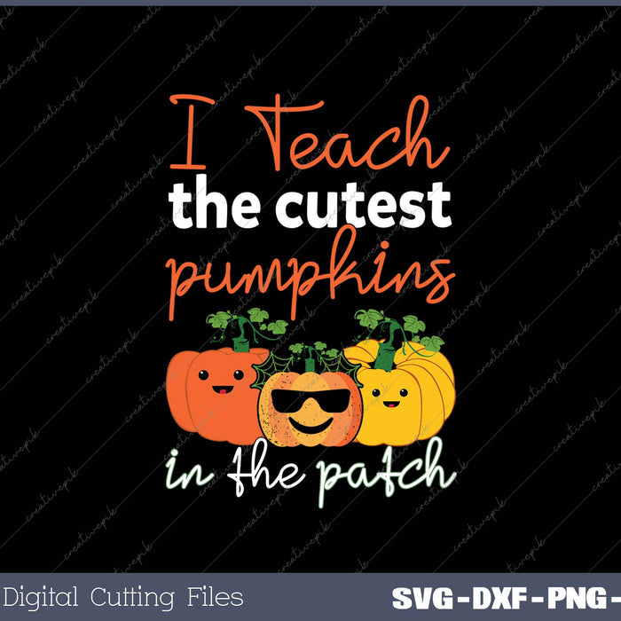 I Teach The Cutest Pumpkins In Patch SVG PNG Cutting Printable Files