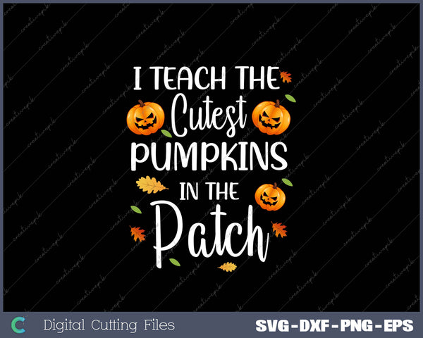 I Teach The Cutest Pumpkins In The Patch Halloween SVG PNG Printable Files