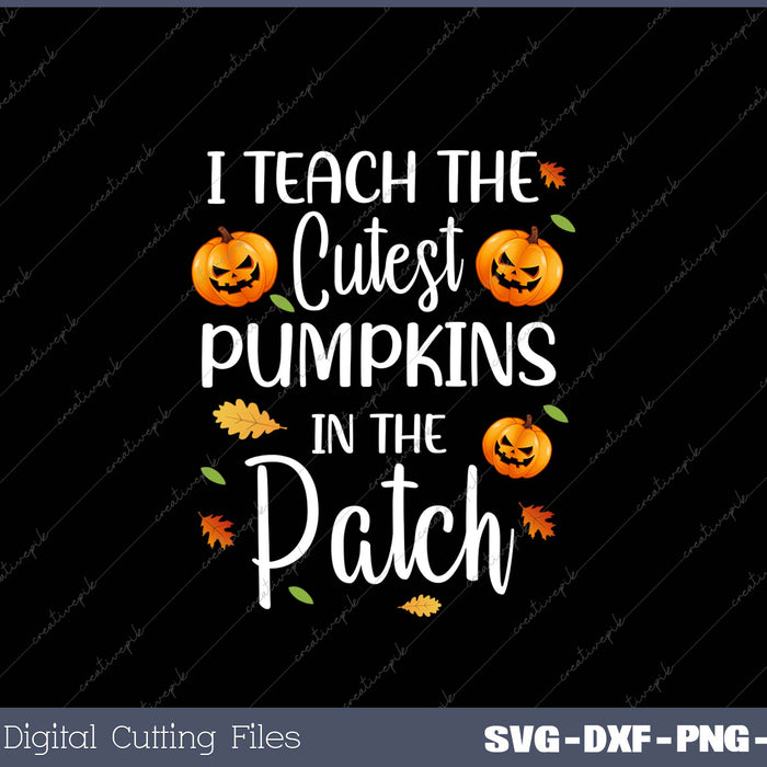 I Teach The Cutest Pumpkins In The Patch Halloween SVG PNG Printable Files