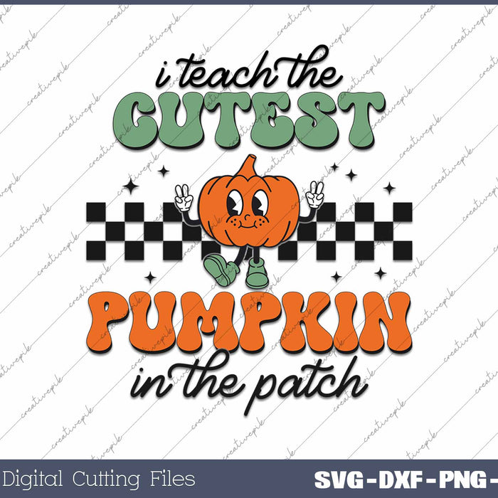 I Teach The Cutest Pumpkins In The Patch Thanksgiving Teacher SVG PNG Cutting Printable Files