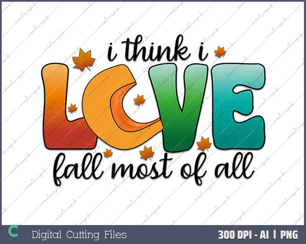 I Think I Love Fall Mos Of All AI PNG Sublimation Files