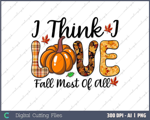 I Think I Love Fall Most Of All AI PNG Sublimation Files