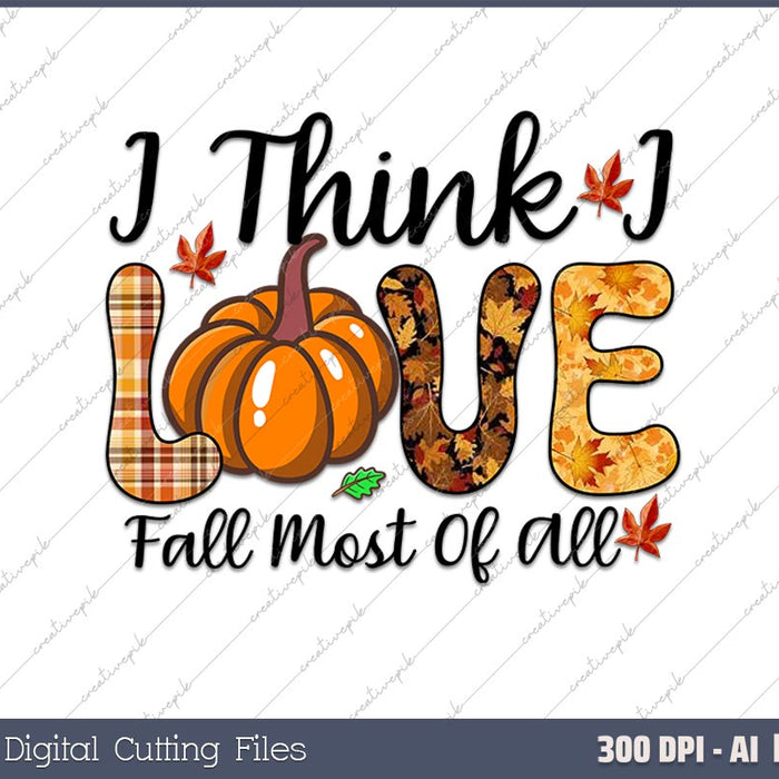 I Think I Love Fall Most Of All AI PNG Sublimation Files