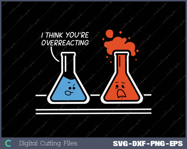 I Think You're Overreacting Funny Nerd Science Chemistry