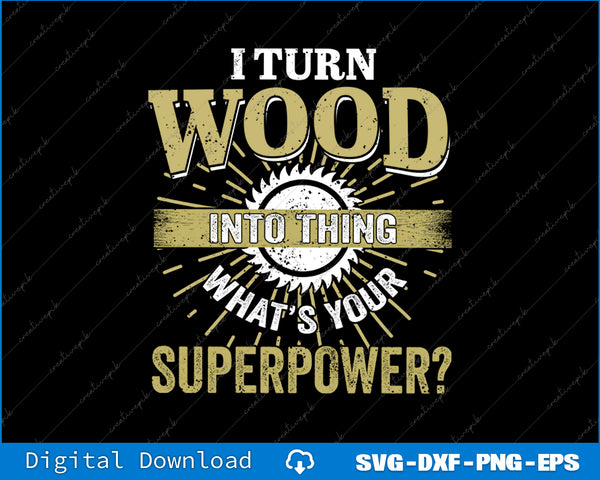 I Turn Wood into Things Superpower Woodworking SVG PNG Files
