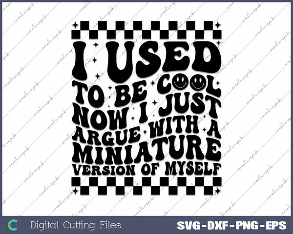 I Used To Be Cool Now I Just Argue With Miniature Version Of Myself SVG PNG Cutting Printable Files