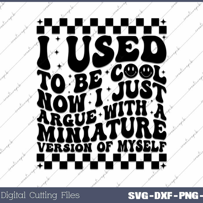 I Used To Be Cool Now I Just Argue With Miniature Version Of Myself SVG PNG Cutting Printable Files