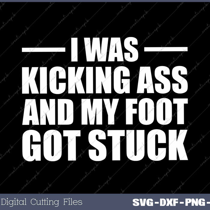I Was Kicking Ass And My Foot Got Stuck Funny Broken Foot Joke