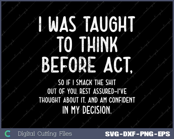 I Was Taught To Think Before I Act Funny Sarcasm SVG PNG Cutting Printable Files