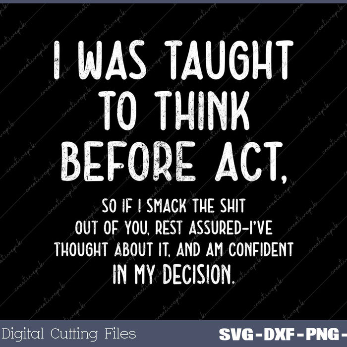 I Was Taught To Think Before I Act Funny Sarcasm SVG PNG Cutting Printable Files