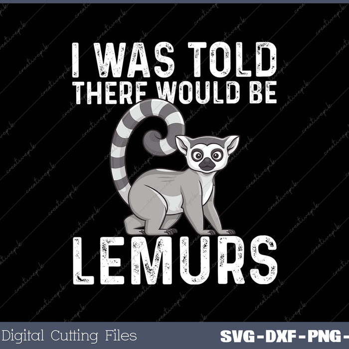 I Was Told There Would Be Lemurs Funny Lemur Zookeeper