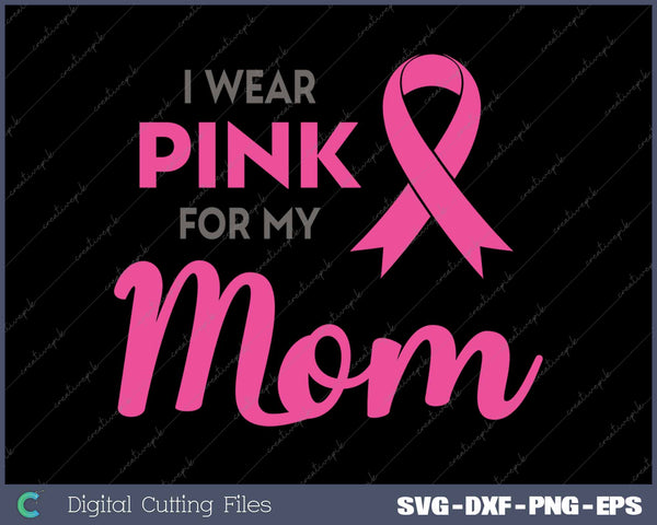 I Wear Pink For My Mom Breast Cancer Awareness 