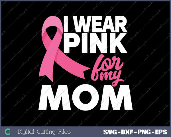 I Wear Pink For My Mom Mother Breast Cancer Awareness