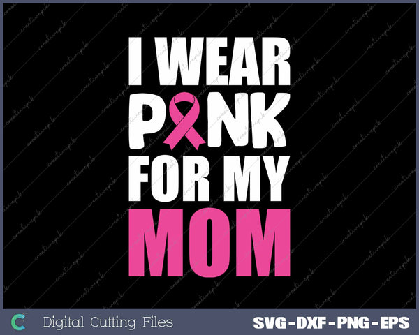 I Wear Pink For My Mom Pink Ribbon Breast Cancer Awareness 