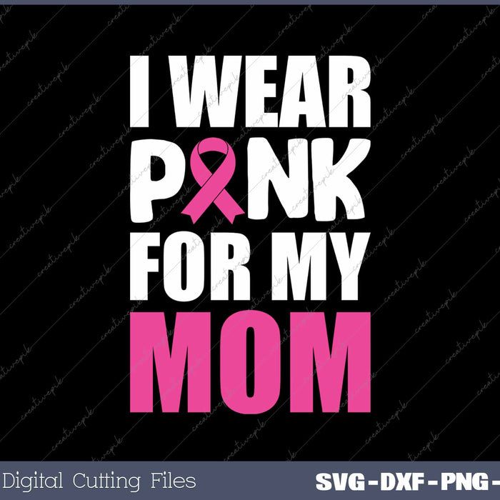 I Wear Pink For My Mom Pink Ribbon Breast Cancer Awareness 