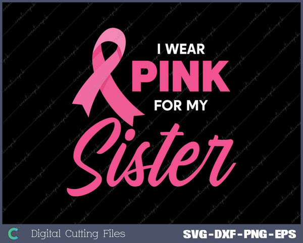 I Wear Pink For My Sister Pink Ribbon Breast Cancer Support