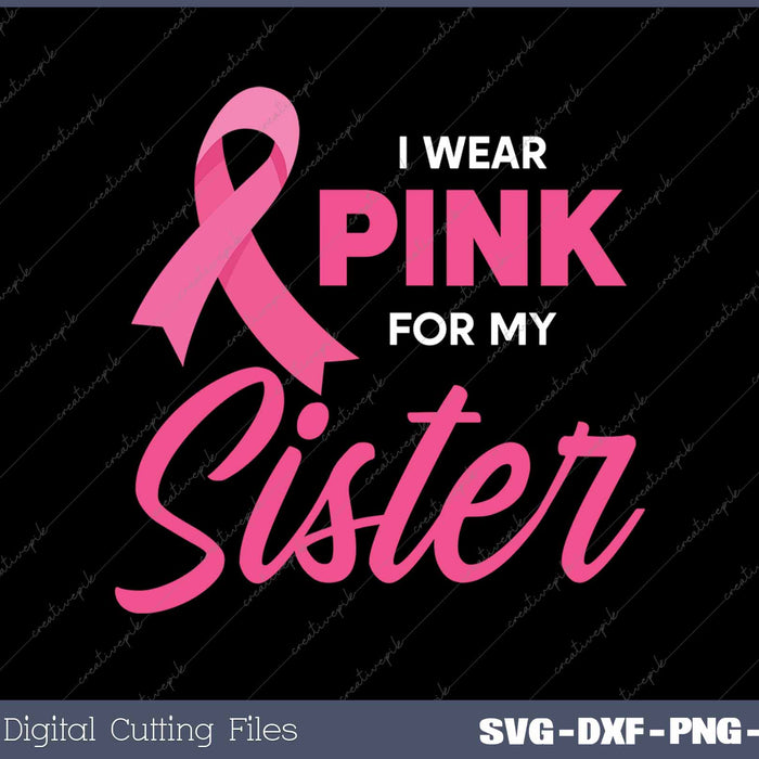 I Wear Pink For My Sister Pink Ribbon Breast Cancer Support