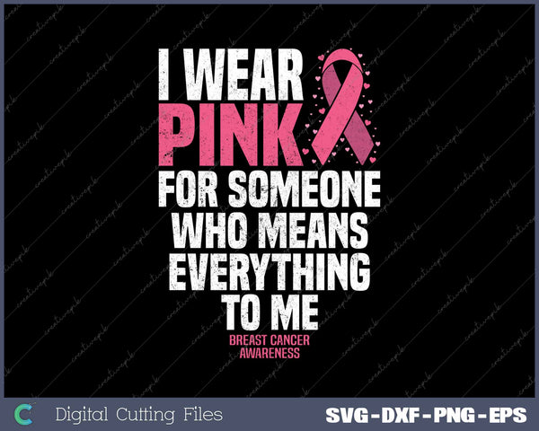 I Wear Pink For Someone Who Means Everything To Me Breast Cancer Awareness