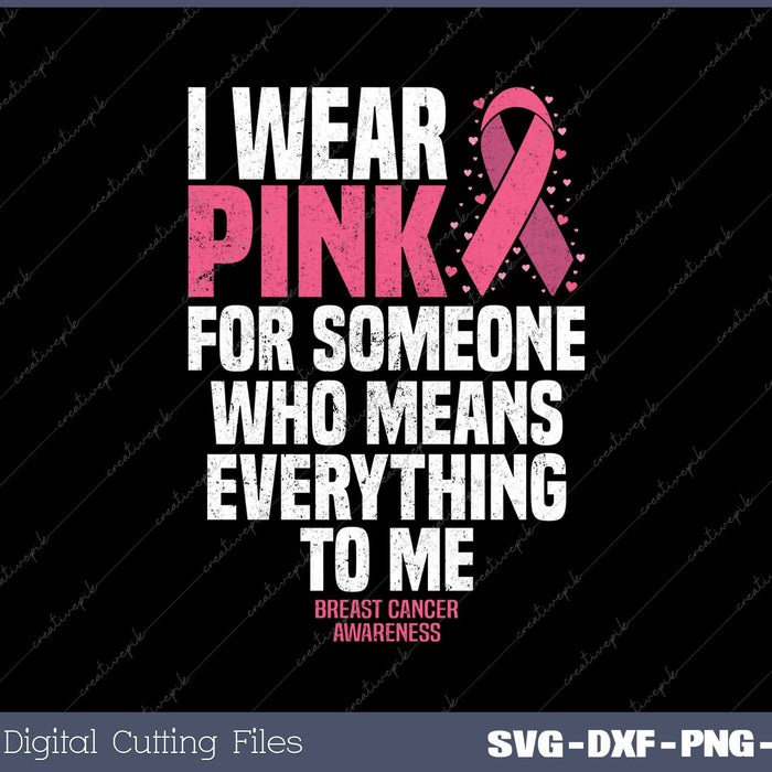 I Wear Pink For Someone Who Means Everything To Me Breast Cancer Awareness